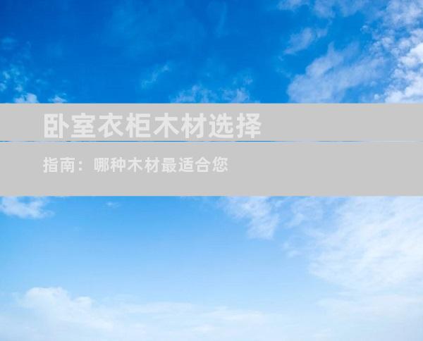 卧室衣柜木材选择指南：哪种木材最适合您
