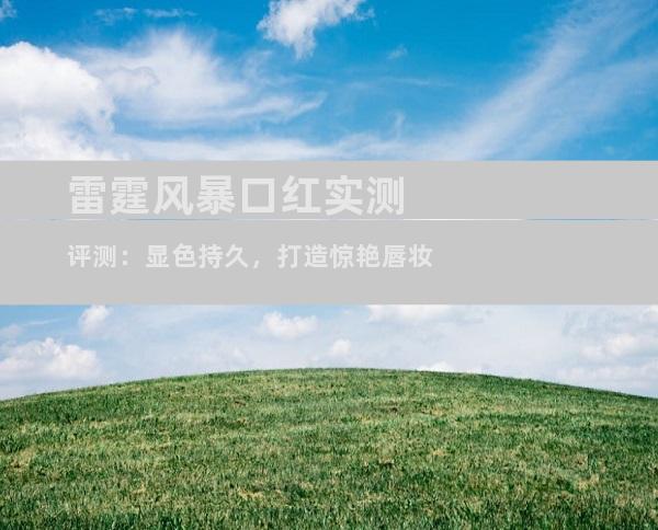 雷霆风暴口红实测评测：显色持久，打造惊艳唇妆