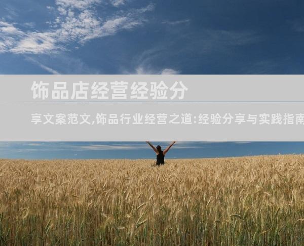 饰品店经营经验分享文案范文,饰品行业经营之道:经验分享与实践指南