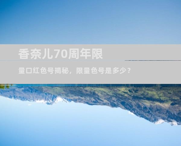 香奈儿70周年限量口红色号揭秘，限量色号是多少？