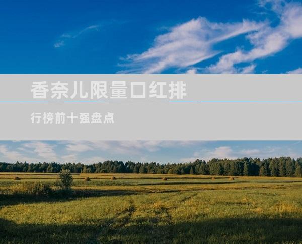 香奈儿限量口红排行榜前十强盘点