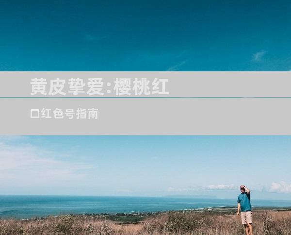 黄皮挚爱:樱桃红口红色号指南