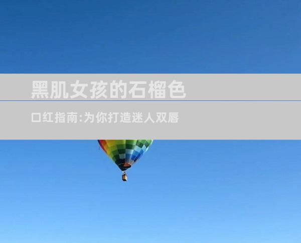 黑肌女孩的石榴色口红指南:为你打造迷人双唇